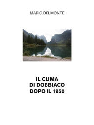 Title: Il clima di Dobbiaco dopo il 1950, Author: Mario Delmonte