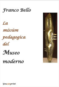 Title: La mission pedagogica del Museo moderno, Author: Franco Bello