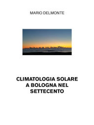 Title: Climatologia solare a Bologna nel Settecento, Author: Mario Delmonte