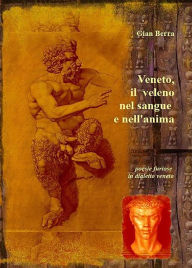 Title: Veneto, il veleno nel sangue e nell'anima. Poesie in dialetto veneto con traduzione in italiano, Author: Gian Berra