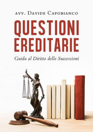 Title: Questioni ereditarie. Guida al Diritto delle Successioni, Author: Davide Capobianco