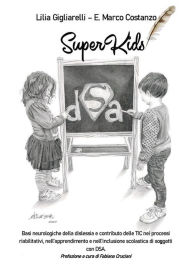 Title: SuperKids. Basi neurologiche della dislessia e contributo delle TIC nei processi riabilitativi, nell'apprendimento e nell'inclusione scolastica di soggetti con DSA, Author: Enzo Marco Costanzo