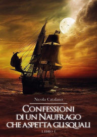 Title: Confessioni di un Naufrago che aspetta gli squali., Author: Nicola Catalano