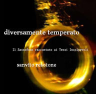 Title: Diversamente Temperato. Il sassofono raccontato ai terzi incolpevoli, Author: Sanvito Resotone