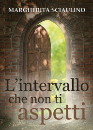 Title: L'intervallo che non ti aspetti, Author: Margherita Sciaulino