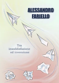 Title: Tra insoddisfazione ed invenzione, Author: Alessandro Fariello