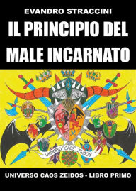 Title: Il Principio del Male Incarnato - Universo Caos Zeidos - Libro primo, Author: Evandro Straccini