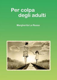 Title: Per colpa degli adulti, Author: Margherita La Russa