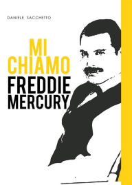 Title: Mi chiamo Freddie Mercury, Author: Daniele Sacchetto