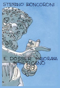 Title: il dossier Majorana in Vaticano, Author: Stefano Roncoroni