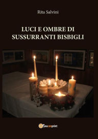 Title: Luci e ombre di sussurranti bisbigli, Author: Rita Salvini