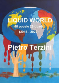 Title: LIQUID WORLD 55 poesie 26 quadri (2015-2020), Author: Pietro Terzini