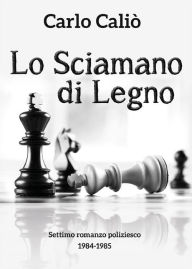 Title: Lo Sciamano di Legno, Author: Carlo Caliò