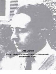 Title: Giorgio Sebregondi: elementi teorici e riflessioni sullo sviluppo delle società, Author: Enzo Caputo