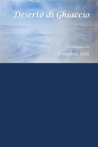 Title: Deserto di Ghiaccio, Author: Ermanno Felli
