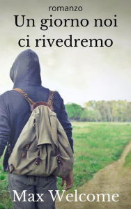 Title: Un giorno noi ci rivedremo, Author: Max Welcome