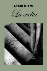 Title: La scelta, Author: Lucio Rizzo