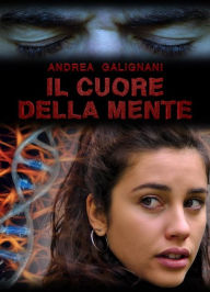 Title: Il cuore della mente, Author: Andrea Galignani