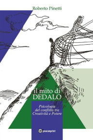 Title: il mito di Dedalo - Psicologia del conflitto tra Creatività e Potere, Author: Roberto Pinetti