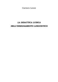 Title: La Didattica Ludica Nell'insegnamento Linguistico, Author: Carmen Leone
