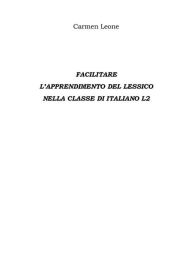 Title: Facilitare L'apprendimento del lessico Nella classe di italiano l2, Author: Carmen Leone