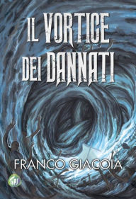 Title: Il vortice dei dannati, Author: Franco Giacoia