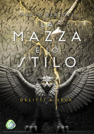 Title: La mazza e lo stilo: Delitti a Uruk, Author: Marco Bertoli