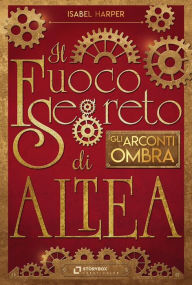 Title: Il Fuoco Segreto di Altea; Gli Arconti Ombra, Author: Isabel Harper
