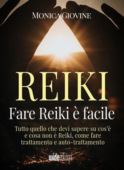 Fare Reiki è facile: Tutto quello che devi sapere su cos'è e cosa non è Reiki, come fare trattamento e auto-trattamento.