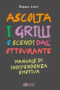 Title: Ascolta i Grilli e Scendi dall'Ottovolante - Manuale di Indipendenza Emotiva, Author: Debora Conti