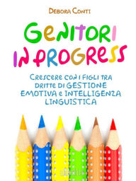 Title: Genitori in progress: Crescere con i figli tra dritte di gestione emotiva e intelligenza linguistica, Author: Debora Conti