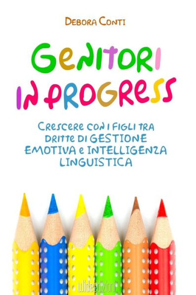 Genitori progress - Crescere con i figli tra dritte di gestione emotiva e intelligenza linguistica