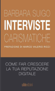 Title: Interviste carismatiche - Come fare interviste carismatiche e far crescere la tua reputazione digitale, Author: Barbara Suigo