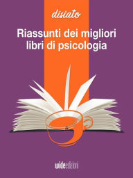 Title: Riassunti dei migliori libri di psicologia e comunicazione: Disiato - Riassunti di libri di crescita, Author: Disiato