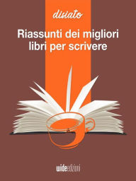 Title: Riassunti dei migliori libri per scrivere e scrittura creativa: Disiato - Riassunti di libri di crescita, Author: Disiato