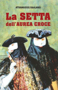 Title: La Setta dell'Aurea Croce, Author: Athanasius Raalnad