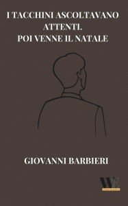 Title: I tacchini ascoltavano attenti: Poi venne il Natale, Author: Giovanni Barbieri