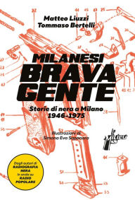 Title: Milanesi brava gente: Storie di nera a Milano (1945-1975), Author: Matteo Liuzzi