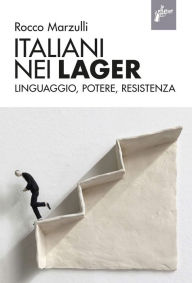 Title: Italiani nel lager: Linguaggio, potere, resistenza, Author: Rocco Marzulli