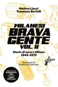 Title: Milanesi brava gente vol. II: Storie di nera a Milano (1945-1975), Author: Tommaso Bertelli