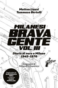 Title: Milanesi brava gente vol. III: Storie di nera a Milano (1945-1976), Author: Tommaso Bertelli