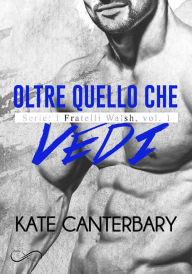 Title: Oltre quello che vedi: I Fratelli Walsh Vol. 1, Author: Kate Canterbary