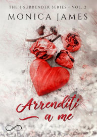 Title: Arrenditi a me: The I Surrender series vol. 2, Author: Monica James