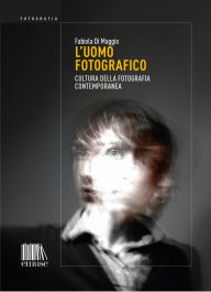 Title: L'uomo fotografico: Cultura della fotografia contemporanea, Author: Fabiola Di Maggio