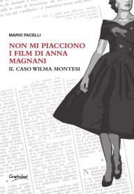 Title: Non mi piacciono i film di Anna Magnani: Il caso Wilma Montesi, Author: Mario Pacelli