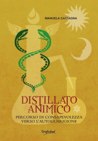 Title: Distillato animico: Percorso di consapevolezza verso l'autoguarigione, Author: Manuela Castagna