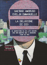 Title: La delusione di Dio: Il marketing ha un lato oscuro che non mostra mai a nessuno. Fino ad ora., Author: Gaetano Amoruso Eveljn Emmanuello