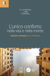 Title: L'unico conforto nella vita e nella morte: Credere e sperare nella pandemia, Author: Giacomo Carlo Di Gaetano