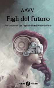 Title: Figli del futuro: Fantascienza per ragazzi del nuovo millennio, Author: Francesco Verso