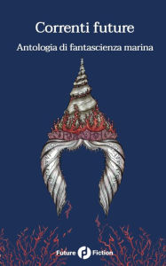 Title: Correnti future: Antologia di fantascienza marina, Author: Vandana Singh
